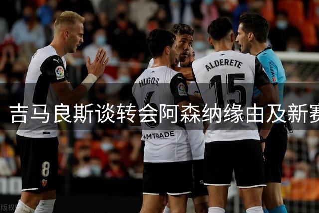 吉马良斯谈转会阿森纳缘由及新赛季展望