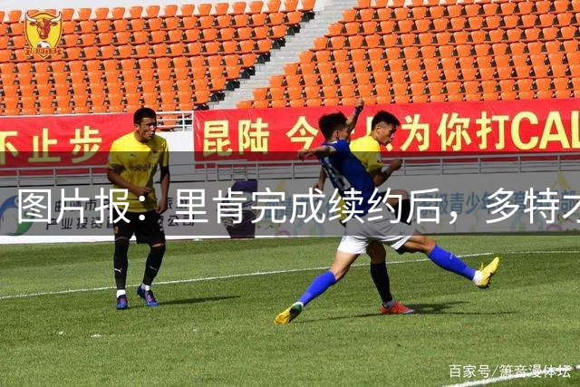 图片报：里肯完成续约后，多特才会开启和科瓦奇的续约谈判