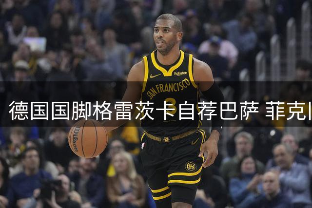 德国国脚格雷茨卡自荐巴萨 菲克旧将或成诺坎普应急选择